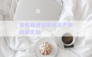 新安縣建設(shè)債權(quán)資產(chǎn)政府債定融