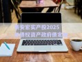 新安宏實產(chǎn)投2025年債權(quán)資產(chǎn)政府債定融