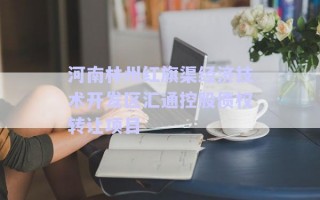 河南林州紅旗渠經濟技術開發(fā)區(qū)匯通控股債權轉讓項目 河南林州紅旗渠經濟技術開發(fā)區(qū)匯通控股債權轉讓項目