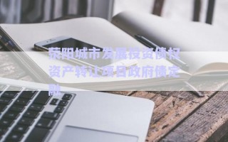 滎陽城市發(fā)展投資債權(quán)資產(chǎn)轉(zhuǎn)讓項(xiàng)目政府債定融