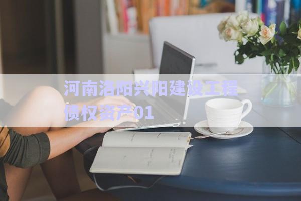 河南洛陽興陽建設工程債權(quán)資產(chǎn)01-第1張圖片-政信固收網(wǎng)