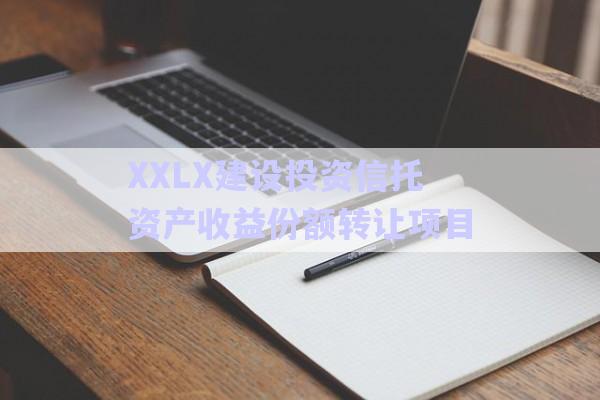 XXLX建設投資信托資產(chǎn)收益份額轉(zhuǎn)讓項目-第1張圖片-政信固收網(wǎng)